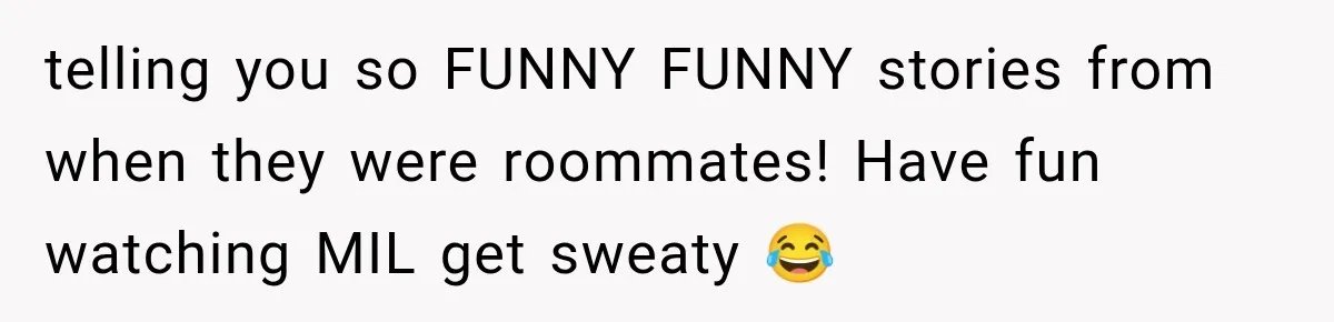 telling you so FUNNY FUNNY stories from when they were roommates! Have fun watching MIL get sweaty 😂