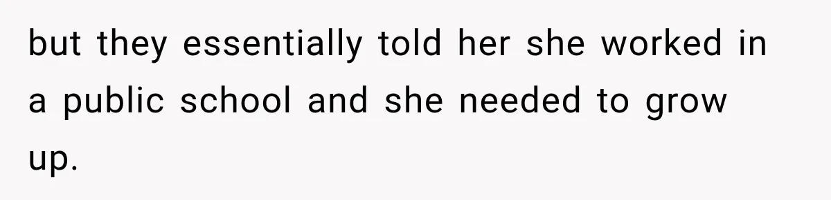 but they essentially told her she worked in a public school and she needed to grow up.
