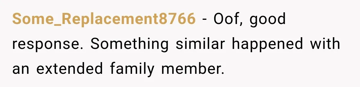 Some_Replacement8766 − Oof, good response. Something similar happened with an extended family member.