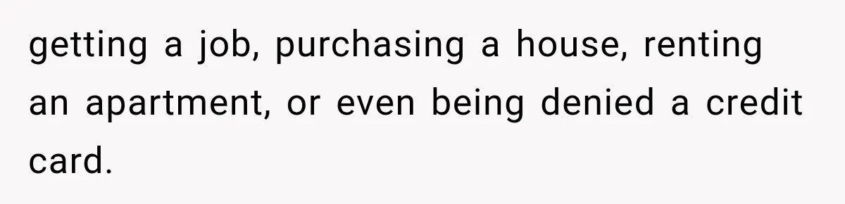 Woman Discovers Her Sister Put Her Name On A Ticket, So She Makes A Hard Choice getting a job, purchasing a house, renting an apartment, or even being denied a credit card.