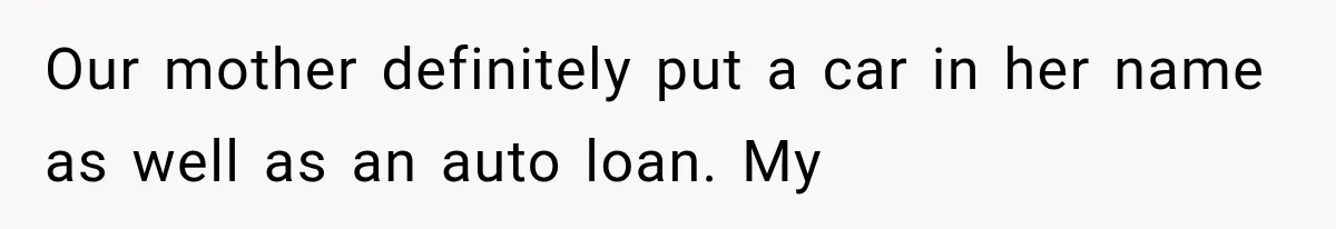 Woman Discovers Her Sister Put Her Name On A Ticket, So She Makes A Hard Choice Our mother definitely put a car in her name as well as an auto loan. My