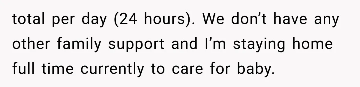 total per day (24 hours). We don’t have any other family support and I’m staying home full time currently to care for baby.