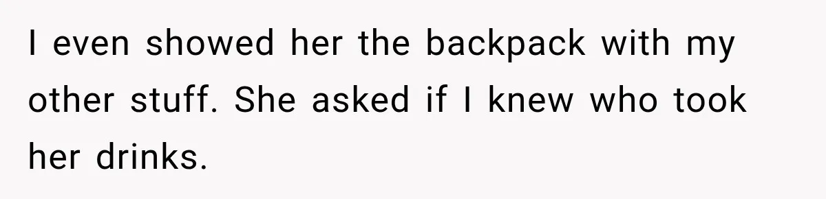 Manager Says Stolen Food Is the Employee’s Problem, Then Her Own Drinks Vanish From the Fridge I even showed her the backpack with my other stuff. She asked if I knew who took her drinks.