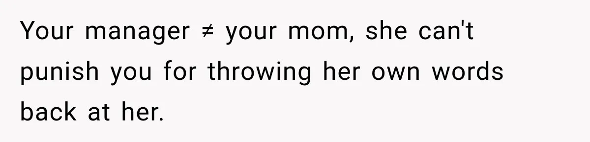 Manager Says Stolen Food Is the Employee’s Problem, Then Her Own Drinks Vanish From the Fridge Your manager ≠ your mom, she can't punish you for throwing her own words back at her.