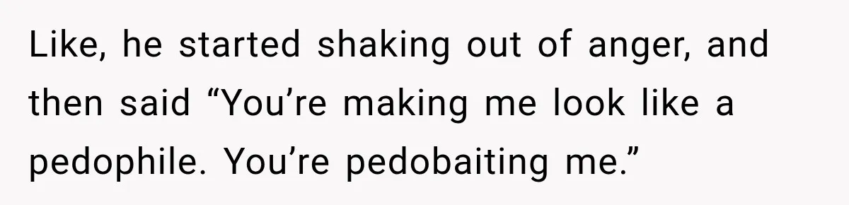 Woman Wears Pigtails, Then Boyfriend’s Terrifying Reaction Makes Her End the Relationship Like, he started shaking out of anger, and then said “You’re making me look like a pedophile. You’re pedobaiting me.”
