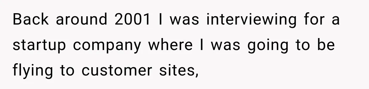 Back around 2001 I was interviewing for a startup company where I was going to be flying to customer sites,