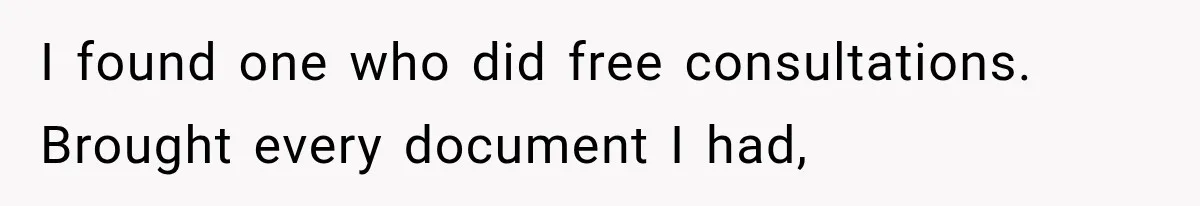 I found one who did free consultations. Brought every document I had,