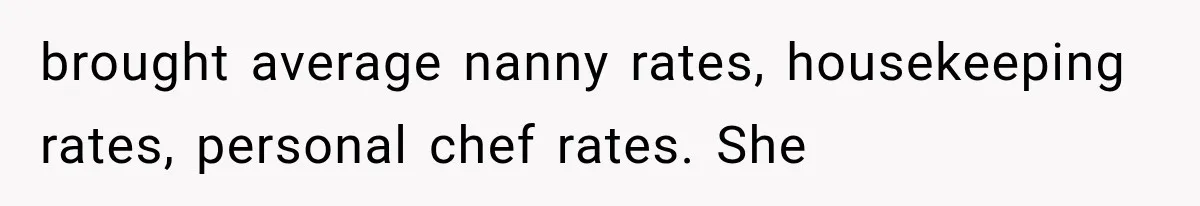 brought average nanny rates, housekeeping rates, personal chef rates. She