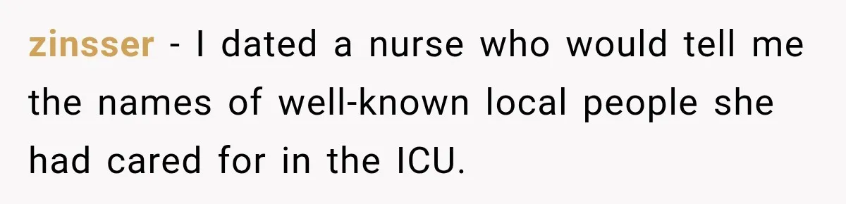 zinsser − I dated a nurse who would tell me the names of well-known local people she had cared for in the ICU.