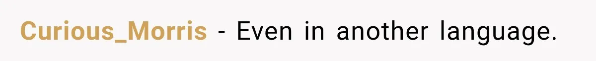 Curious_Morris − Even in another language.