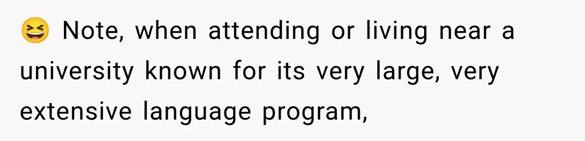 😆 Note, when attending or living near a university known for its very large, very extensive language program,