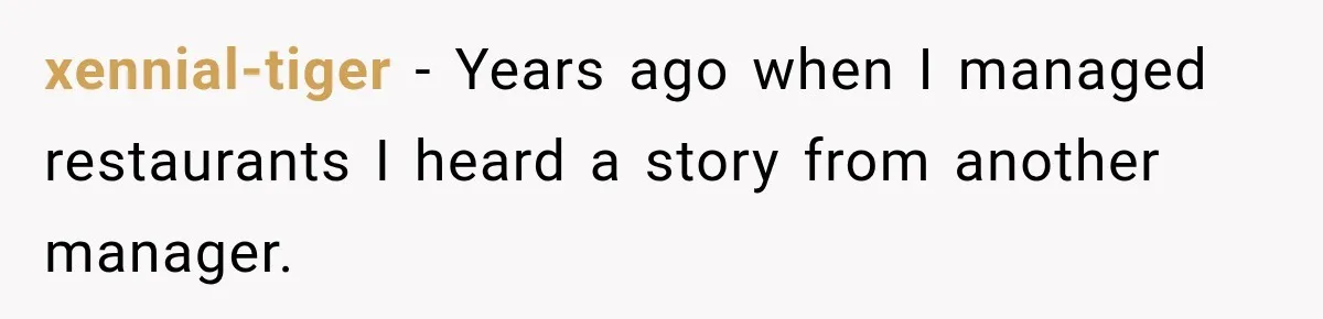 xennial-tiger − Years ago when I managed restaurants I heard a story from another manager.