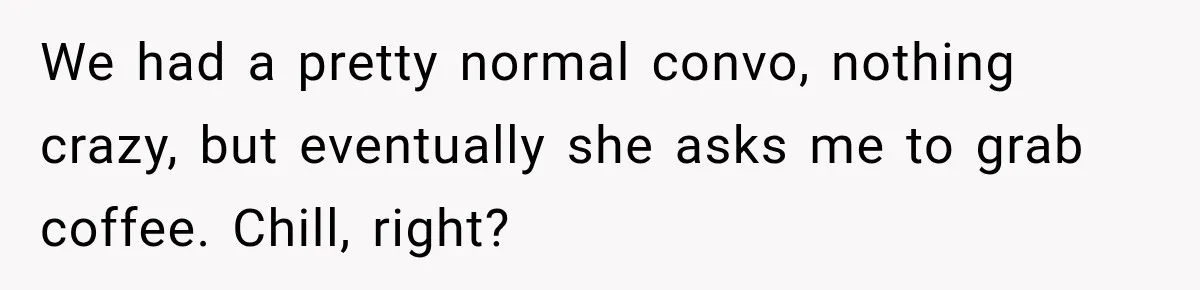 Man Goes on Tinder Date, Then Realizes She Thinks He’s a Completely Different Match We had a pretty normal convo, nothing crazy, but eventually she asks me to grab coffee. Chill, right?