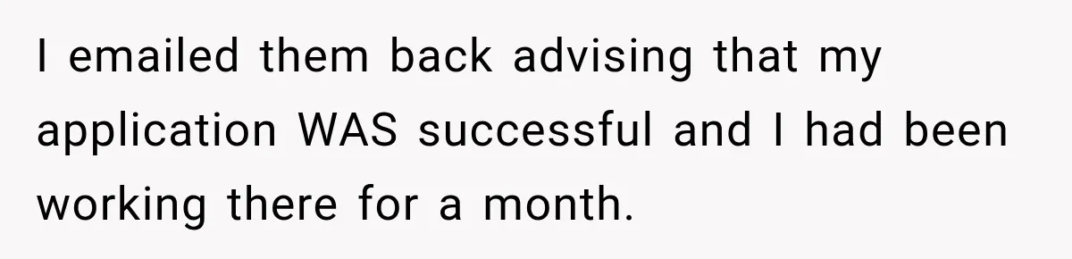 Man Goes on Tinder Date, Then Realizes She Thinks He’s a Completely Different Match I emailed them back advising that my application WAS successful and I had been working there for a month.