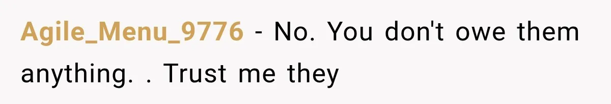 Agile_Menu_9776 − No. You don't owe them anything. . Trust me they