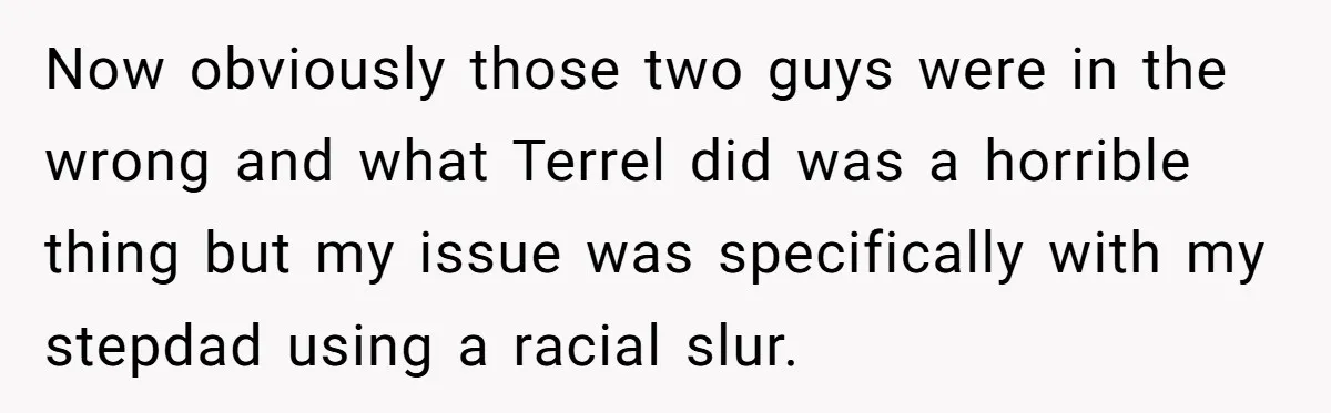 She Walked Away After Her Stepfather Made a Racist Comment, Then He Had a Panic Attack Now obviously those two guys were in the wrong and what Terrel did was a horrible thing but my issue was specifically with my stepdad using a racial slur.
