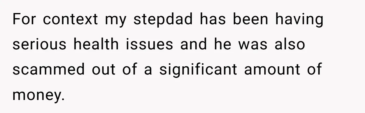 She Walked Away After Her Stepfather Made a Racist Comment, Then He Had a Panic Attack For context my stepdad has been having serious health issues and he was also scammed out of a significant amount of money.