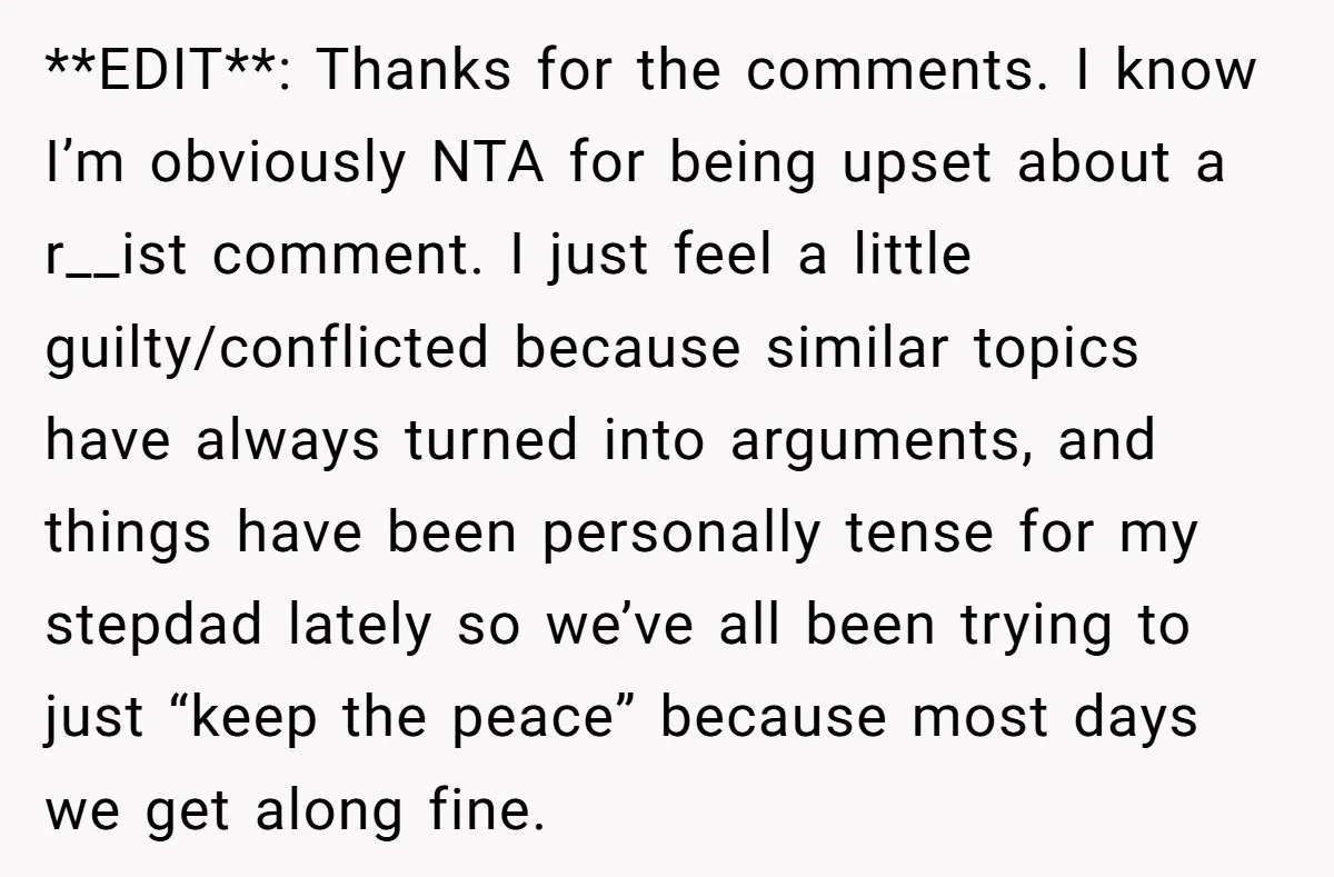 She Walked Away After Her Stepfather Made a Racist Comment, Then He Had a Panic Attack **EDIT**: Thanks for the comments. I know I’m obviously NTA for being upset about a r__ist comment. I just feel a little guilty/conflicted because similar topics have always turned into...