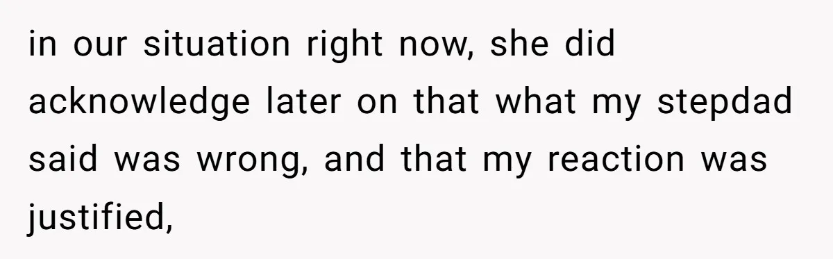 She Walked Away After Her Stepfather Made a Racist Comment, Then He Had a Panic Attack in our situation right now, she did acknowledge later on that what my stepdad said was wrong, and that my reaction was justified,