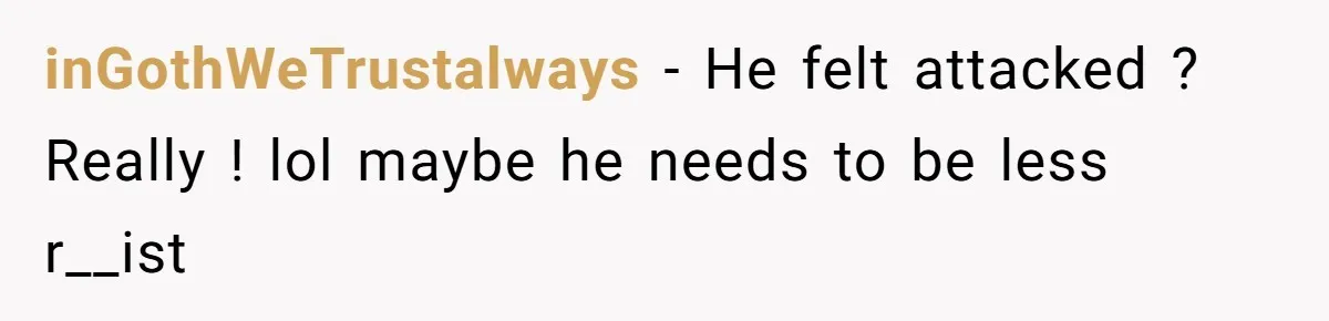 She Walked Away After Her Stepfather Made a Racist Comment, Then He Had a Panic Attack inGothWeTrustalways − He felt attacked ? Really ! lol maybe he needs to be less r__ist