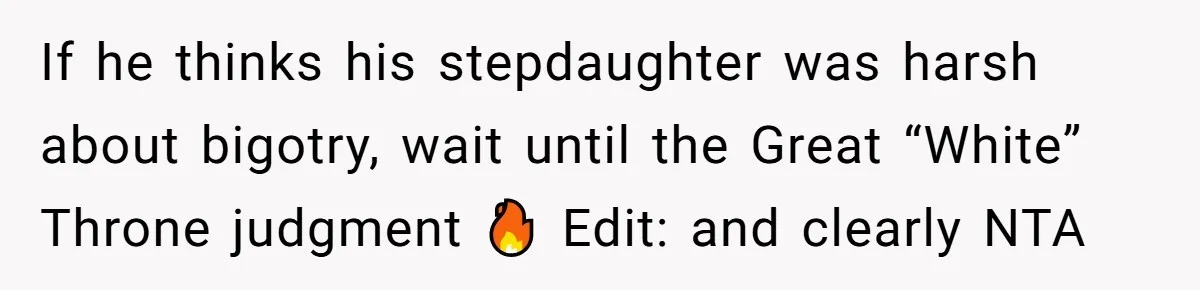 She Walked Away After Her Stepfather Made a Racist Comment, Then He Had a Panic Attack If he thinks his stepdaughter was harsh about bigotry, wait until the Great “White” Throne judgment 🔥 Edit: and clearly NTA