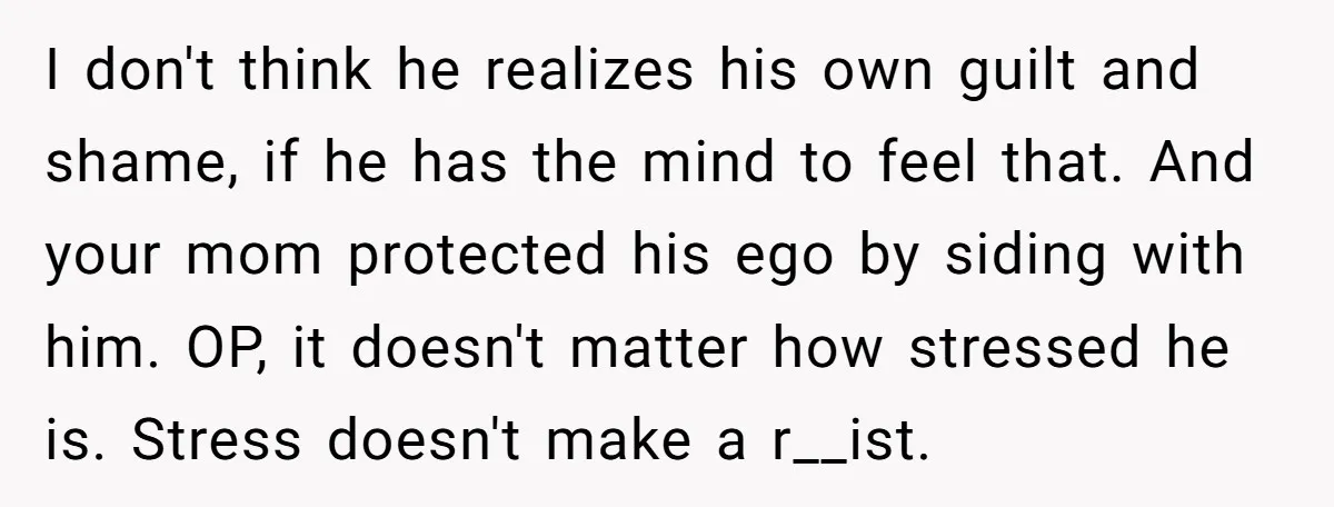 She Walked Away After Her Stepfather Made a Racist Comment, Then He Had a Panic Attack I don't think he realizes his own guilt and shame, if he has the mind to feel that. And your mom protected his ego by siding with him. OP, it...