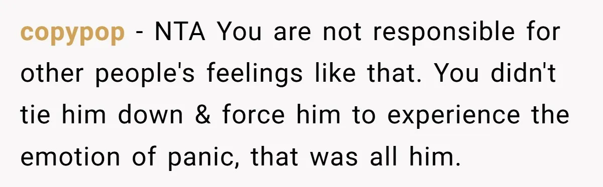 She Walked Away After Her Stepfather Made a Racist Comment, Then He Had a Panic Attack copypop − NTA You are not responsible for other people's feelings like that. You didn't tie him down & force him to experience the emotion of panic, that was all...