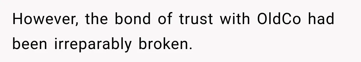 Contractor Finishes Three-Year Term, Says Nothing, and Waits to See When Management Notices However, the bond of trust with OldCo had been irreparably broken.