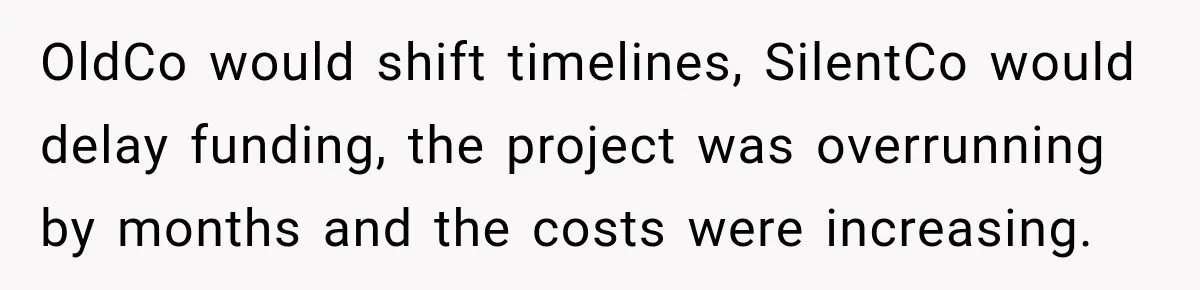 Contractor Finishes Three-Year Term, Says Nothing, and Waits to See When Management Notices OldCo would shift timelines, SilentCo would delay funding, the project was overrunning by months and the costs were increasing.