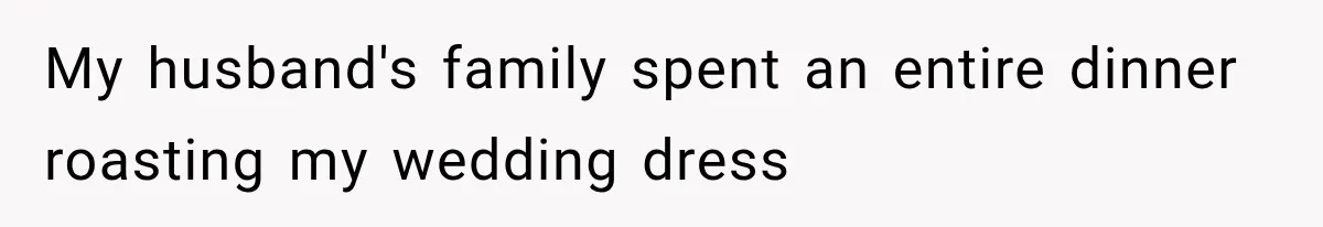 My husband's family spent an entire dinner roasting my wedding dress