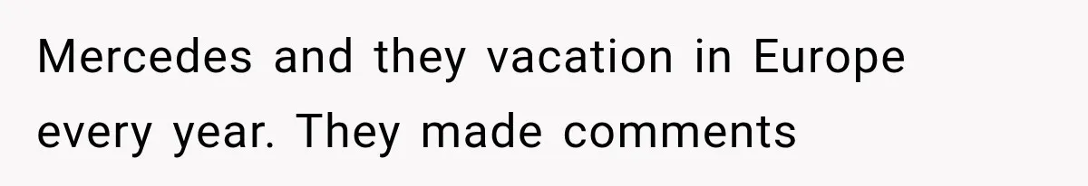 Mercedes and they vacation in Europe every year. They made comments