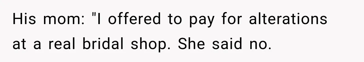 His mom: "I offered to pay for alterations at a real bridal shop. She said no.