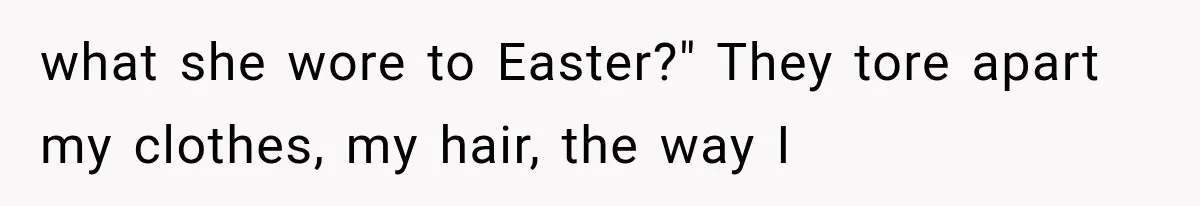 what she wore to Easter?" They tore apart my clothes, my hair, the way I