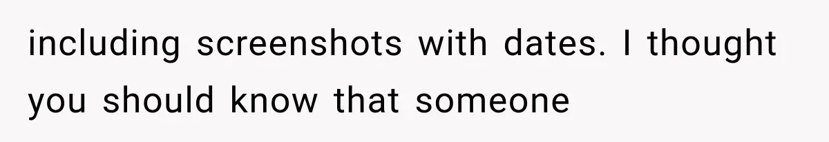 including screenshots with dates. I thought you should know that someone