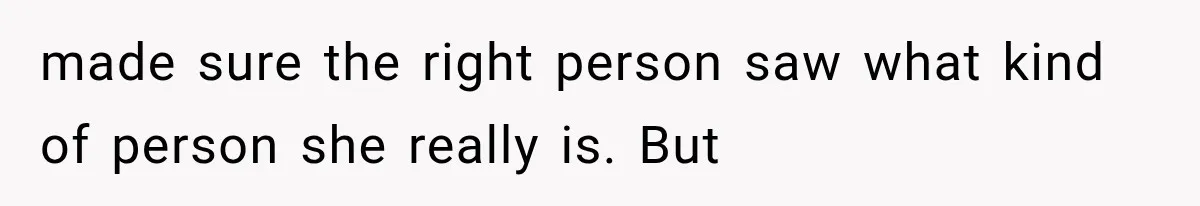 made sure the right person saw what kind of person she really is. But