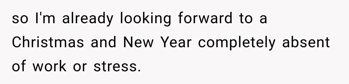 Contractor Finishes Three-Year Term, Says Nothing, and Waits to See When Management Notices so I'm already looking forward to a Christmas and New Year completely absent of work or stress.