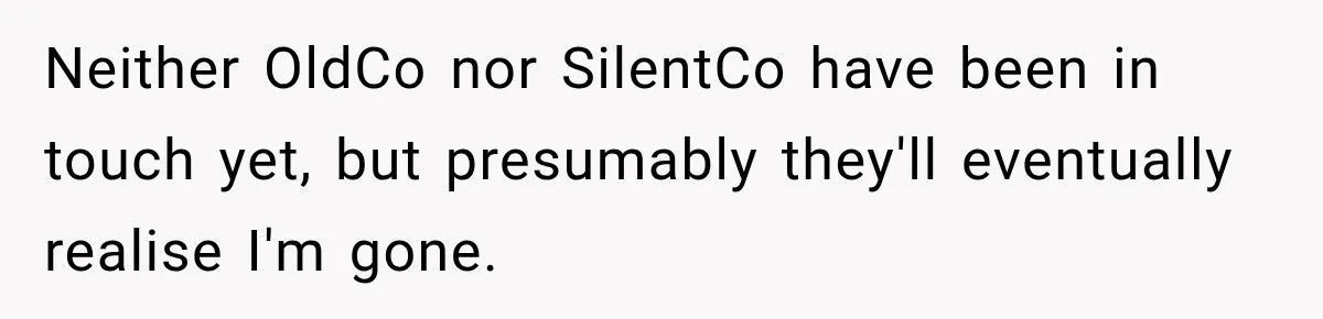 Contractor Finishes Three-Year Term, Says Nothing, and Waits to See When Management Notices Neither OldCo nor SilentCo have been in touch yet, but presumably they'll eventually realise I'm gone.