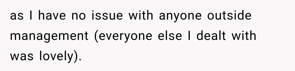 Contractor Finishes Three-Year Term, Says Nothing, and Waits to See When Management Notices as I have no issue with anyone outside management (everyone else I dealt with was lovely).