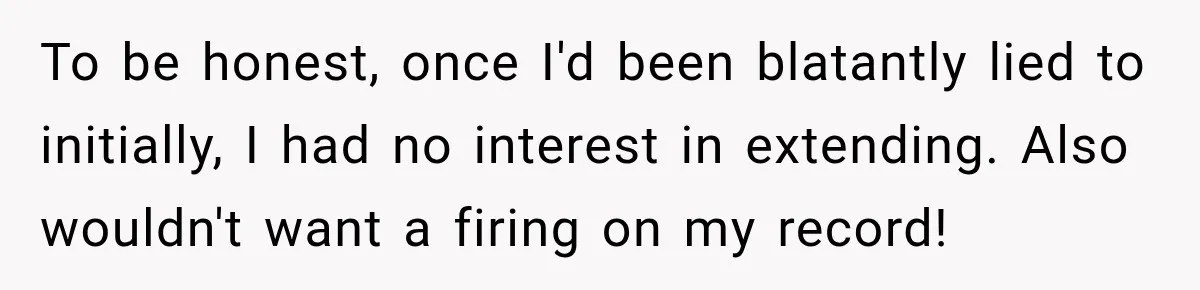Contractor Finishes Three-Year Term, Says Nothing, and Waits to See When Management Notices To be honest, once I'd been blatantly lied to initially, I had no interest in extending. Also wouldn't want a firing on my record!