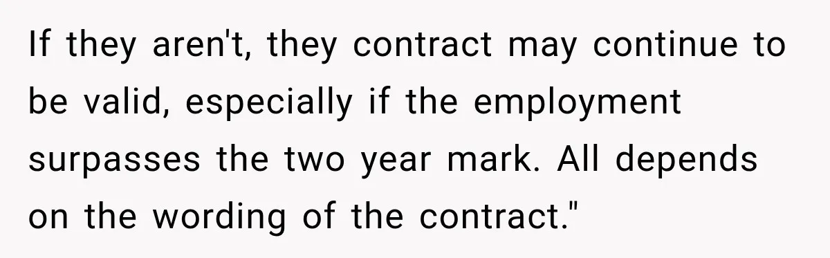 Contractor Finishes Three-Year Term, Says Nothing, and Waits to See When Management Notices If they aren't, they contract may continue to be valid, especially if the employment surpasses the two year mark. All depends on the wording of the contract."