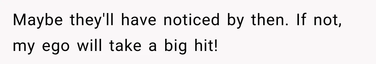 Contractor Finishes Three-Year Term, Says Nothing, and Waits to See When Management Notices Maybe they'll have noticed by then. If not, my ego will take a big hit!
