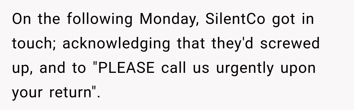 Contractor Finishes Three-Year Term, Says Nothing, and Waits to See When Management Notices On the following Monday, SilentCo got in touch; acknowledging that they'd screwed up, and to "PLEASE call us urgently upon your return".