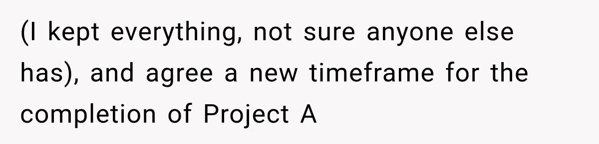 Contractor Finishes Three-Year Term, Says Nothing, and Waits to See When Management Notices (I kept everything, not sure anyone else has), and agree a new timeframe for the completion of Project A