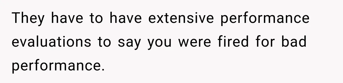 Contractor Finishes Three-Year Term, Says Nothing, and Waits to See When Management Notices They have to have extensive performance evaluations to say you were fired for bad performance.