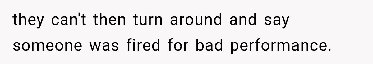 Contractor Finishes Three-Year Term, Says Nothing, and Waits to See When Management Notices they can't then turn around and say someone was fired for bad performance.