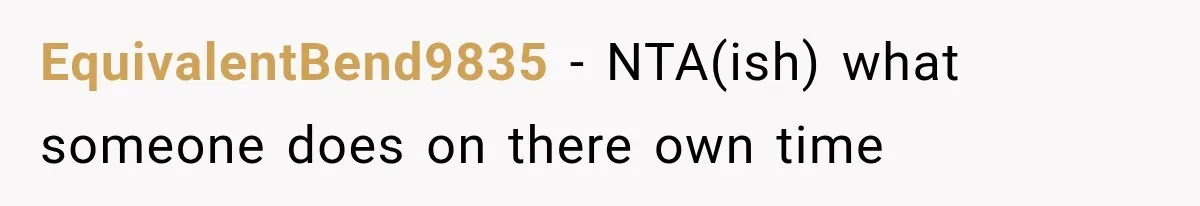 EquivalentBend9835 − NTA(ish) what someone does on there own time