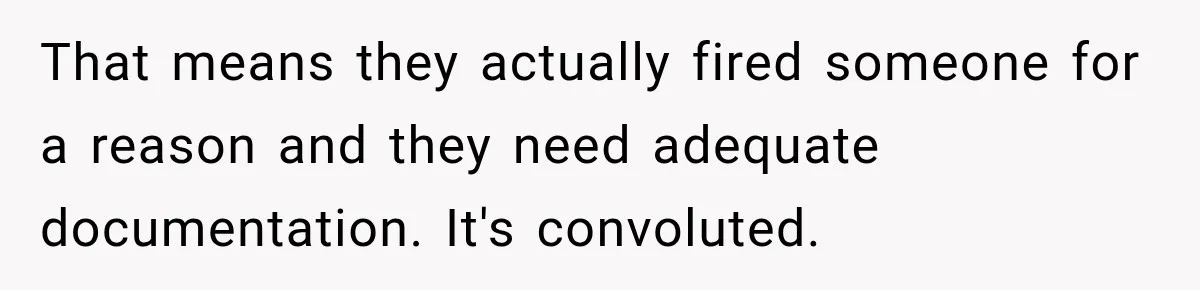 Contractor Finishes Three-Year Term, Says Nothing, and Waits to See When Management Notices That means they actually fired someone for a reason and they need adequate documentation. It's convoluted.