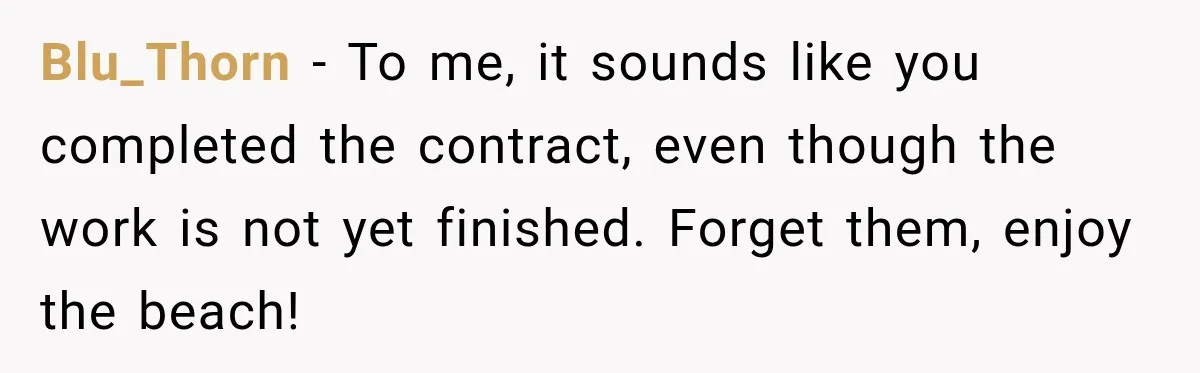 Contractor Finishes Three-Year Term, Says Nothing, and Waits to See When Management Notices Blu_Thorn − To me, it sounds like you completed the contract, even though the work is not yet finished. Forget them, enjoy the beach!