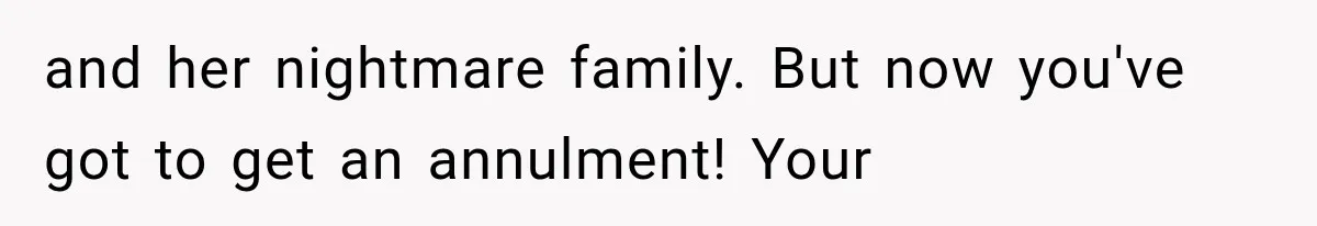 and her nightmare family. But now you've got to get an annulment! Your