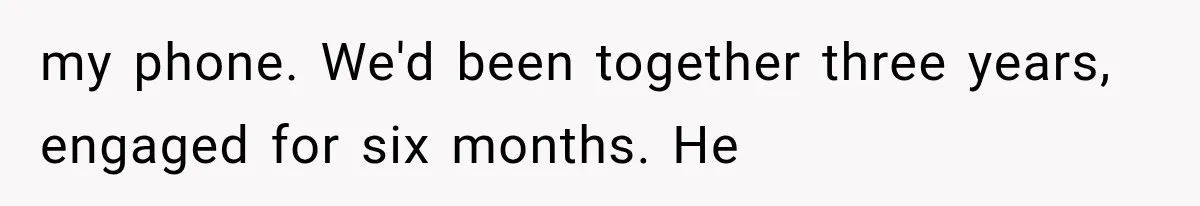 my phone. We'd been together three years, engaged for six months. He